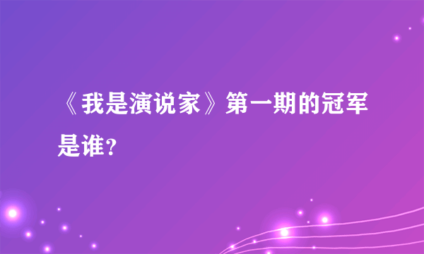 《我是演说家》第一期的冠军是谁？