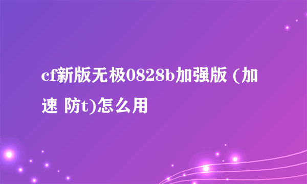 cf新版无极0828b加强版 (加速 防t)怎么用