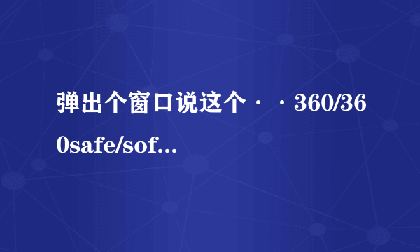 弹出个窗口说这个··360/360safe/softmgr/somkernl.dll损坏提示重新下载360是怎么回事·····