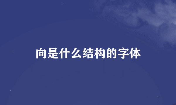 向是什么结构的字体