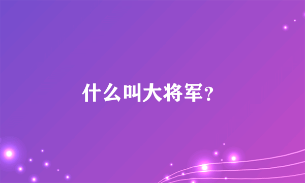 什么叫大将军？