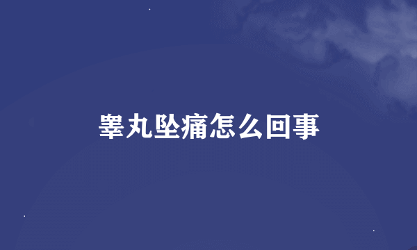 睾丸坠痛怎么回事