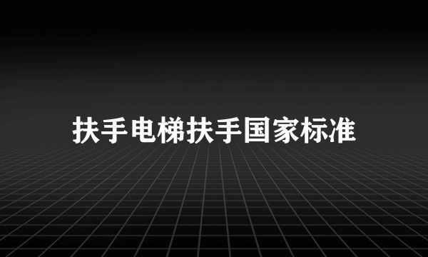 扶手电梯扶手国家标准