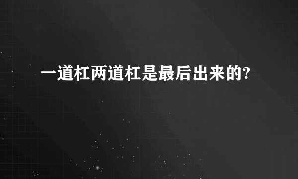 一道杠两道杠是最后出来的?