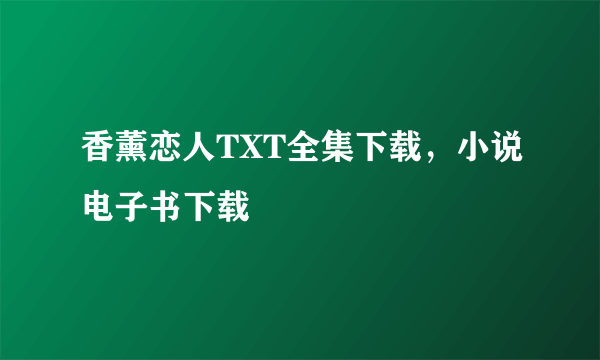 香薰恋人TXT全集下载，小说电子书下载