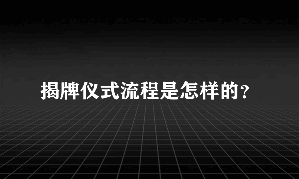 揭牌仪式流程是怎样的？