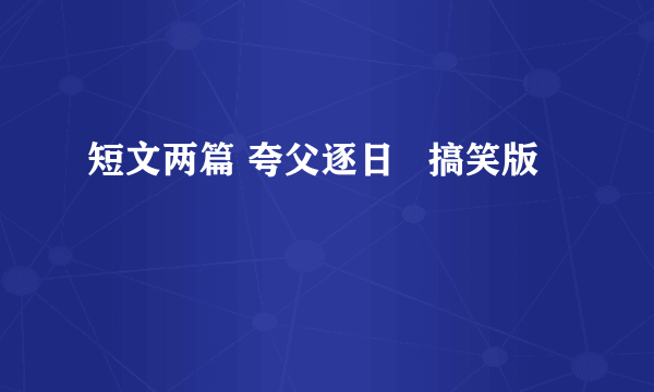 短文两篇 夸父逐日   搞笑版