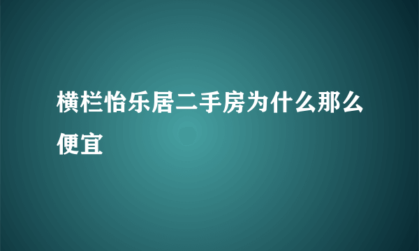 横栏怡乐居二手房为什么那么便宜