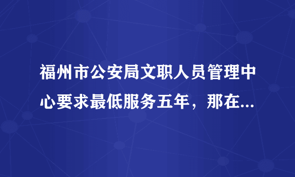 福州市公安局文职人员管理中心要求最低服务五年，那在这五年内我能不能考福州市公安局的公务员？