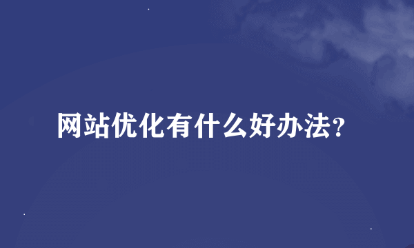 网站优化有什么好办法？