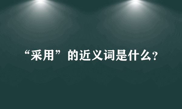 “采用”的近义词是什么？