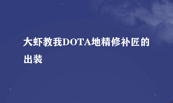 大虾教我DOTA地精修补匠的出装