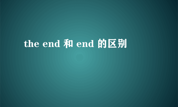 the end 和 end 的区别