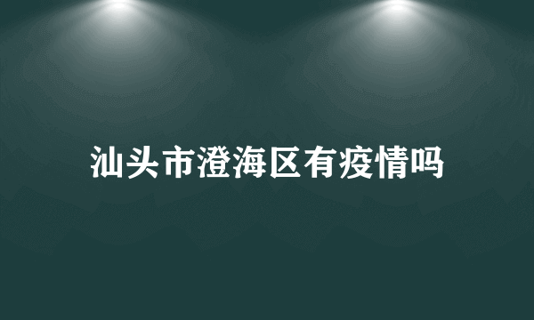 汕头市澄海区有疫情吗