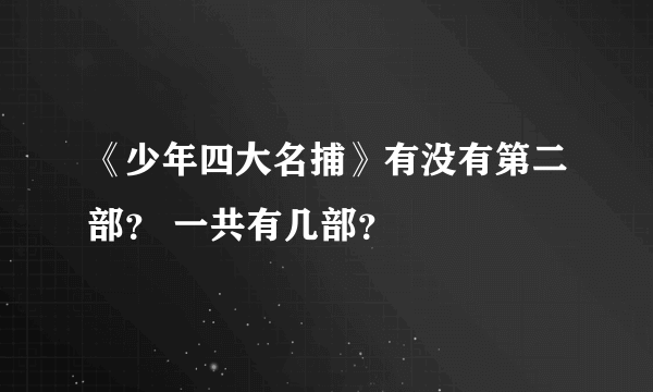 《少年四大名捕》有没有第二部？ 一共有几部？