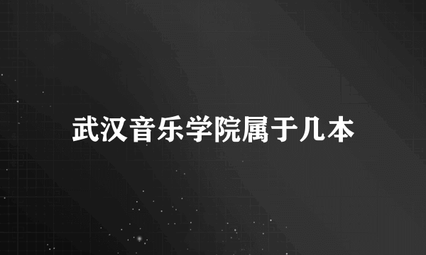 武汉音乐学院属于几本