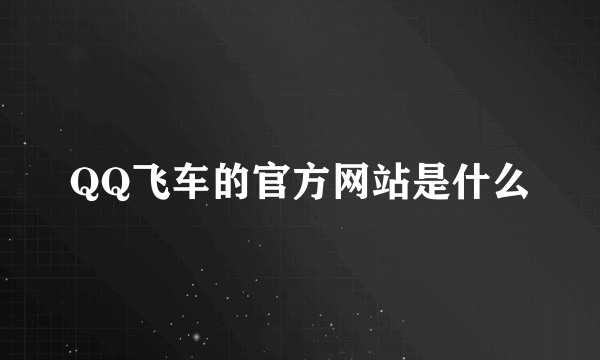 QQ飞车的官方网站是什么