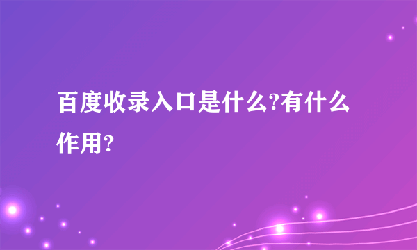 百度收录入口是什么?有什么作用?