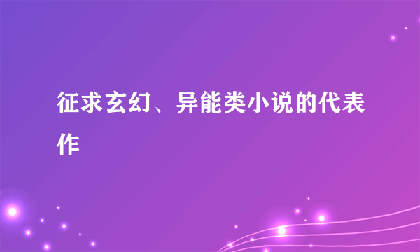 征求玄幻、异能类小说的代表作