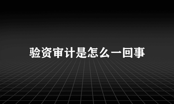 验资审计是怎么一回事