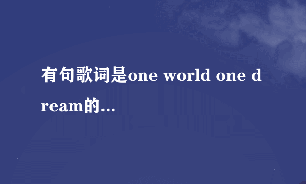 有句歌词是one world one dream的是什么歌