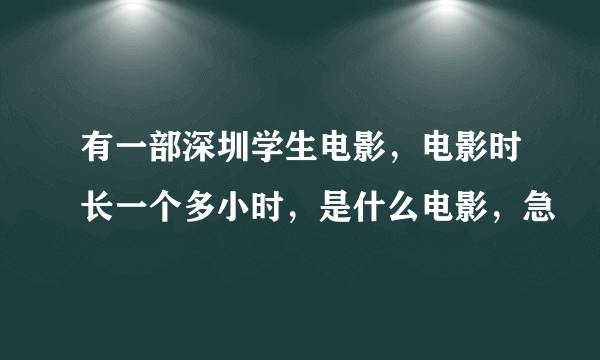 有一部深圳学生电影，电影时长一个多小时，是什么电影，急