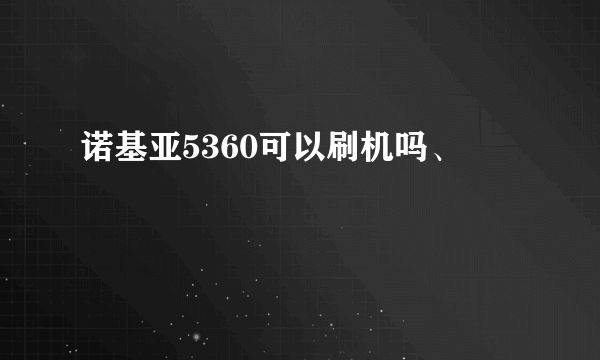 诺基亚5360可以刷机吗、