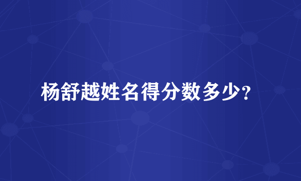 杨舒越姓名得分数多少？