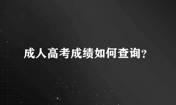 成人高考成绩如何查询？