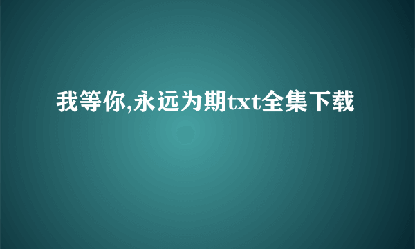 我等你,永远为期txt全集下载