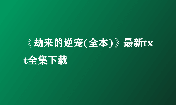 《劫来的逆宠(全本)》最新txt全集下载