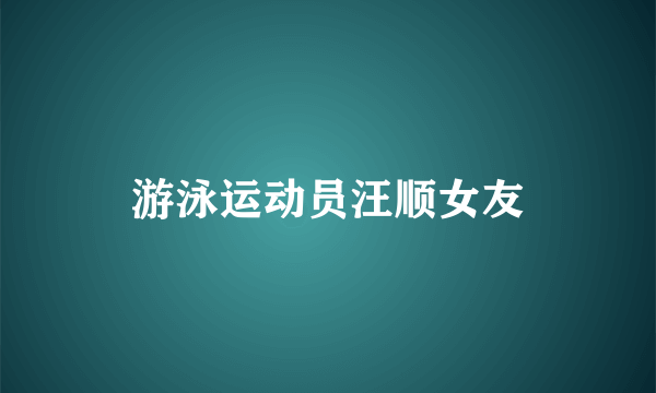 游泳运动员汪顺女友