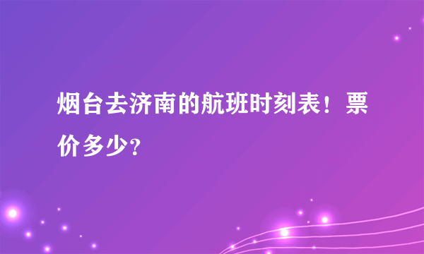 烟台去济南的航班时刻表！票价多少？