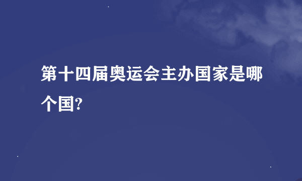 第十四届奥运会主办国家是哪个国?