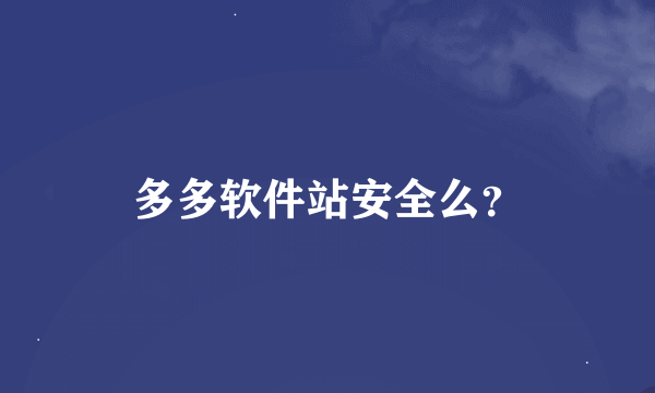 多多软件站安全么？