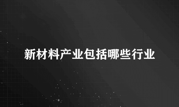 新材料产业包括哪些行业