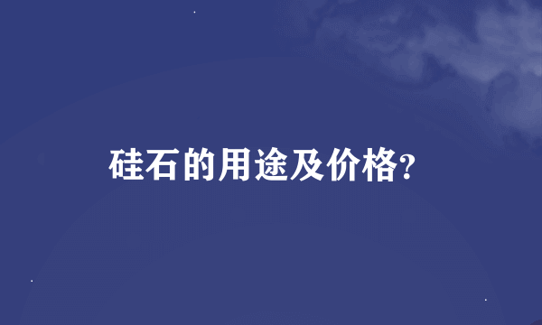 硅石的用途及价格？