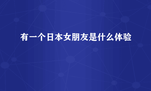 有一个日本女朋友是什么体验