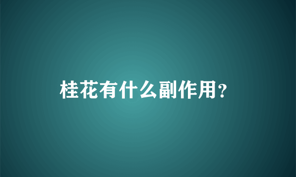 桂花有什么副作用？