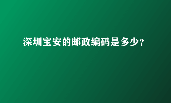 深圳宝安的邮政编码是多少？