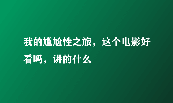 我的尴尬性之旅，这个电影好看吗，讲的什么