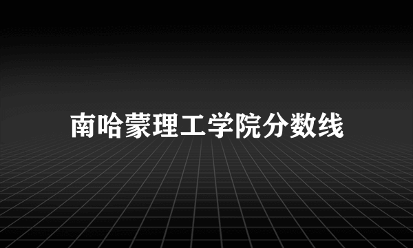 南哈蒙理工学院分数线