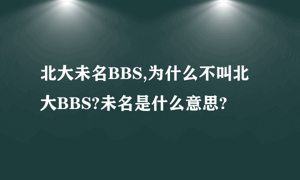 北大未名BBS,为什么不叫北大BBS?未名是什么意思?