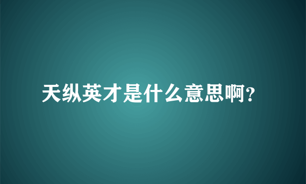 天纵英才是什么意思啊？