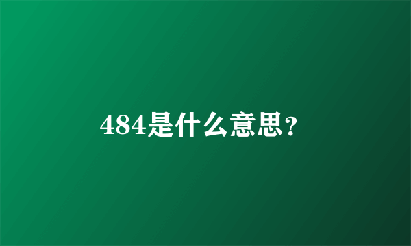 484是什么意思？