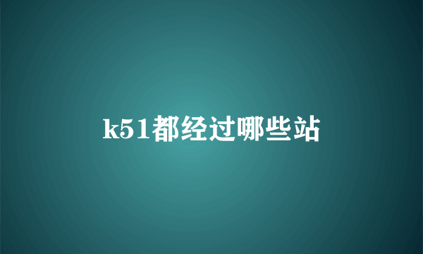 k51都经过哪些站