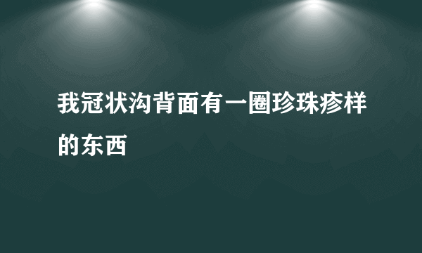 我冠状沟背面有一圈珍珠疹样的东西