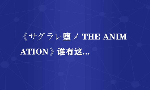 《サグラレ堕メ THE ANIMATION》谁有这个动漫资源