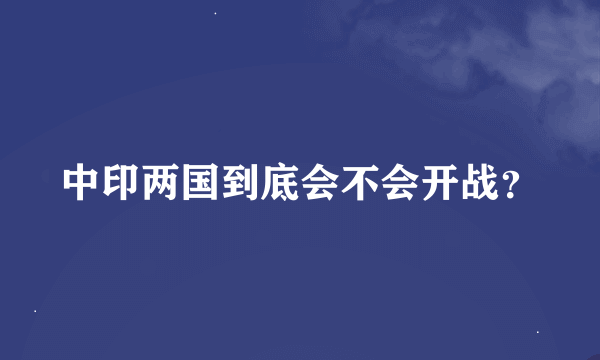 中印两国到底会不会开战？