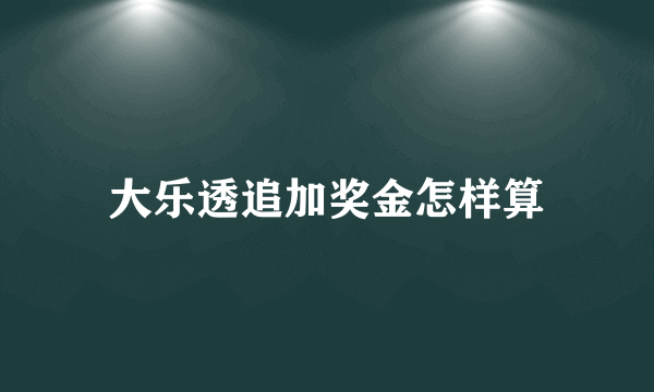 大乐透追加奖金怎样算